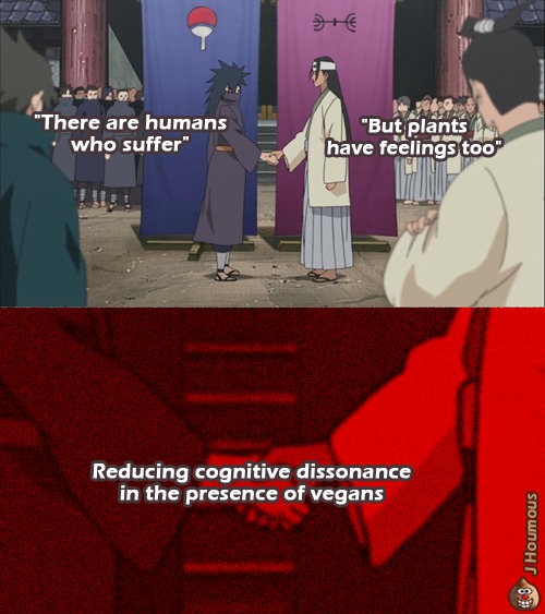 There are humans who suffer. But plants have feelings too. Reducing cognitive dissonance in the presence of vegans.
