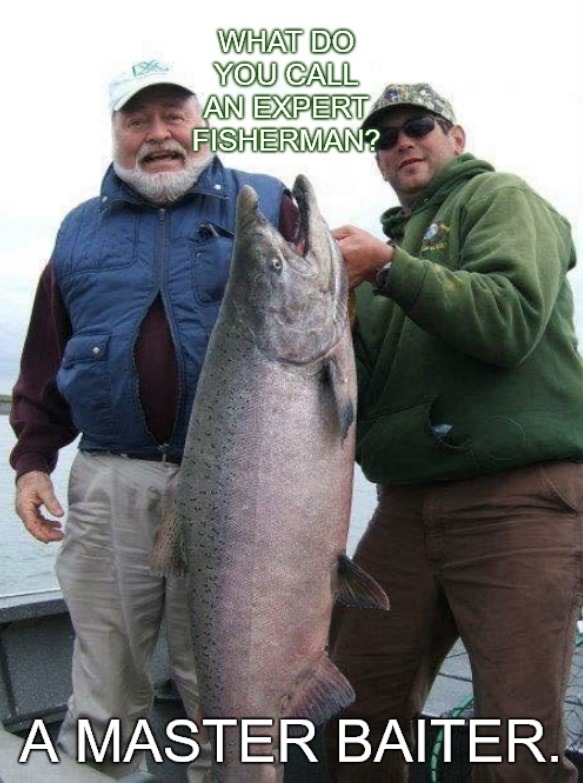 WHAT DO YOU CALL AN EXPERT FISHERMAN? A MASTER BAITER.