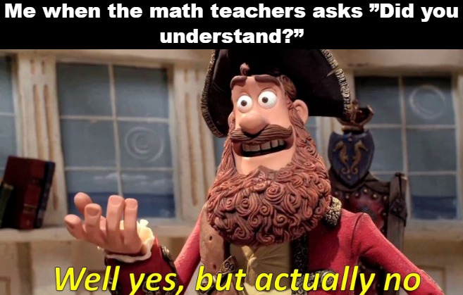 Me when the math teachers asks 