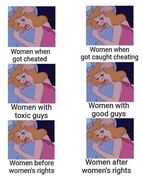 Women when got cheated Women when got caught cheating Women with toxic guys Women with good guys Women before women's rights Women after women's rights