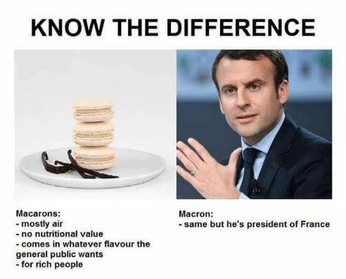 KNOW THE DIFFERENCE Macarons: - mostly air - no nutritional value - comes in whatever flavour the general public wants - for rich people Macron: - same but he's president of France