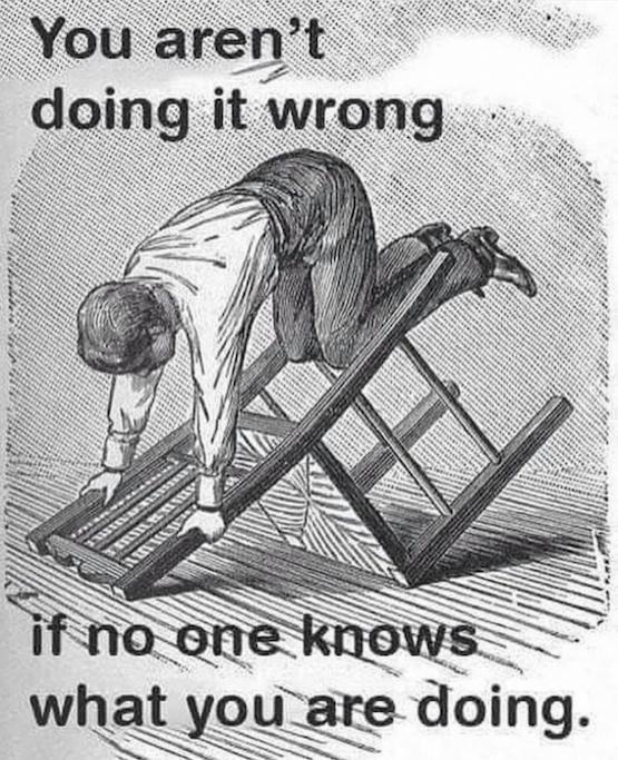You aren't doing it wrong if no one knows what you are doing.