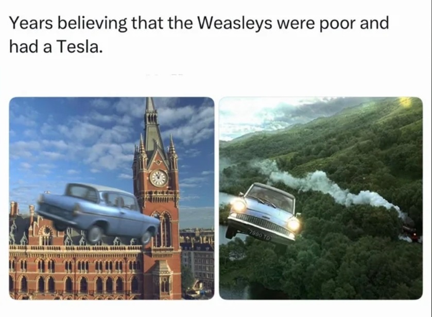 Years believing that the Weasleys were poor and had a Tesla.