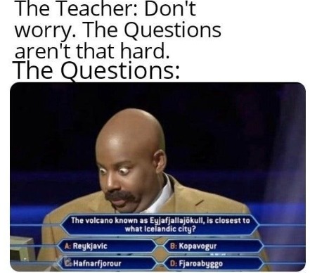 The Teacher: Don't worry. The Questions aren't that hard. The Questions: The volcano known as Eyjafjallajökull, is closest to what Icelandic city? A: Reykjavik B: Kopavogur C: Hafnarfjorour D: Fjaroabyggo