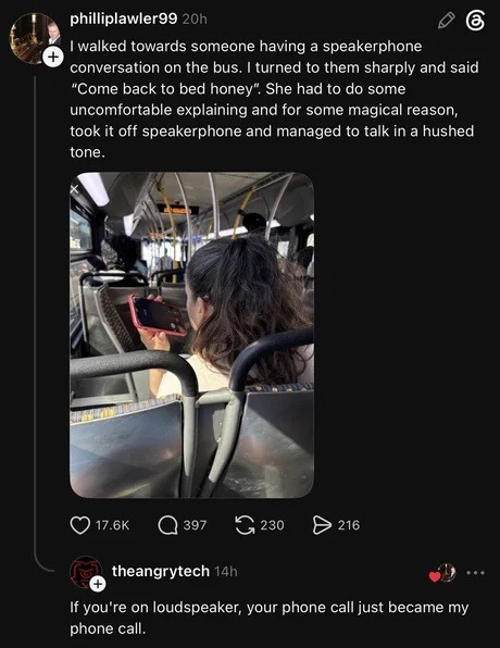 phillipawler99 20h I walked towards someone having a speakerphone conversation on the bus. I turned to them sharply and said 