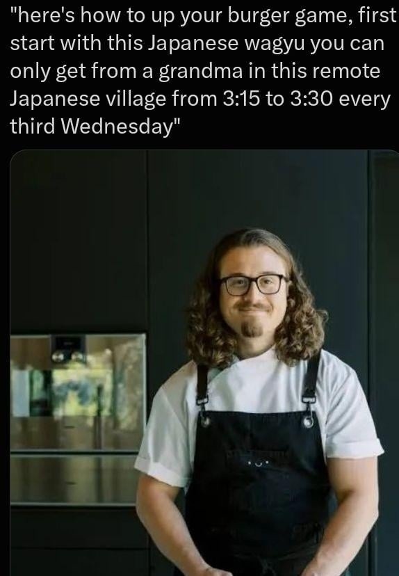 here's how to up your burger game, first start with this Japanese wagyu you can only get from a grandma in this remote Japanese village from 3:15 to 3:30 every third Wednesday