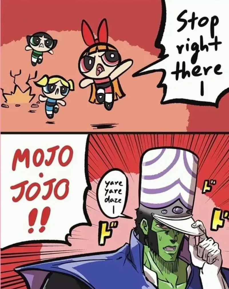 Stop right there! MOJO JOJO !! yare yare daze