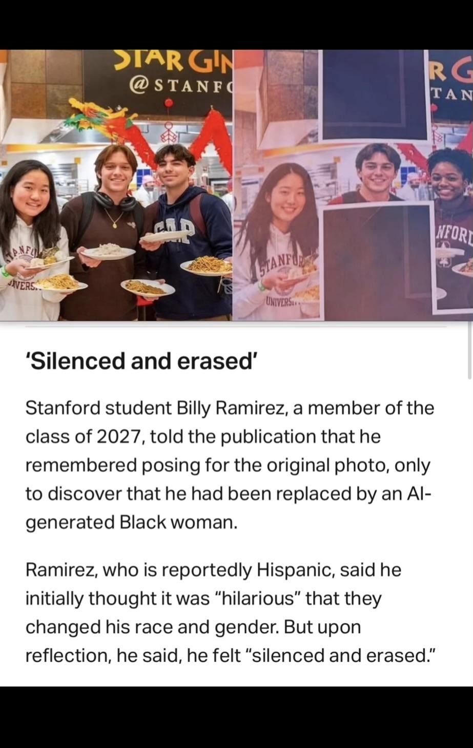 STAR GIN @ STANFORD. Silenced and erased. Stanford student Billy Ramirez, a member of the class of 2027, told the publication that he remembered posing for the original photo, only to discover that he had been replaced by an AI-generated Black woman. Ramirez, who is reportedly Hispanic, said he initially thought it was 