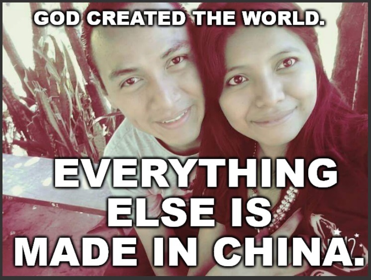 GOD CREATED THE WORLD. EVERYTHING ELSE IS MADE IN CHINA.