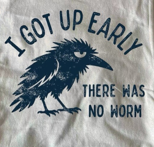 I GOT UP EARLY THERE WAS NO WORM