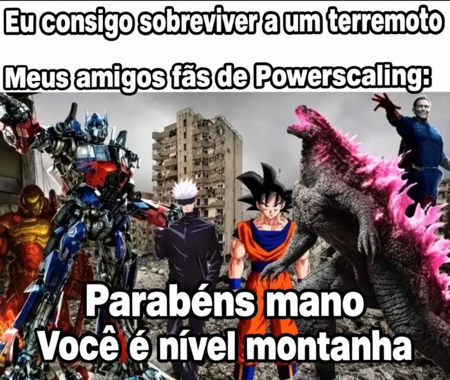 Eu consigo sobreviver a um terremoto. Meus amigos fãs de Powerscaling: Parabéns mano, você é nível montanha.
